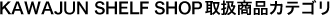 KAWAJUN SHELF SHOP �戵���i�J�e�S��