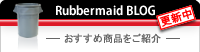 Rubbermaid SHOP BLOG - ラバーメイド販売商品を紹介する店長ブログ -